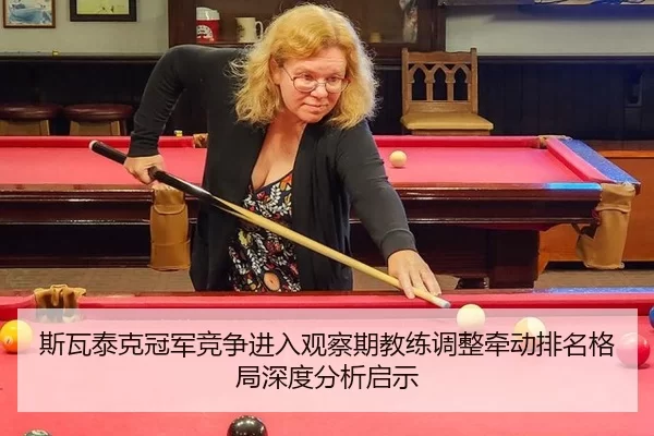斯瓦泰克冠军竞争进入观察期教练调整牵动排名格局深度分析启示